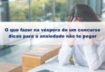 O que fazer na véspera de um concurso: dicas para a ansiedade não te pegar