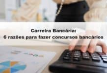 Carreira Bancária: 6 razões para fazer concursos bancários
