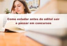 Como estudar antes do edital sair e passar em concursos