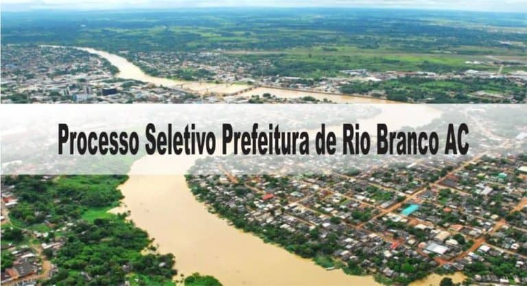 Processo Seletivo Prefeitura Municipal de Rio Branco AC: Inscrições encerradas Processo Seletivo Prefeitura Municipal de Rio Branco AC: Inscrições encerradas