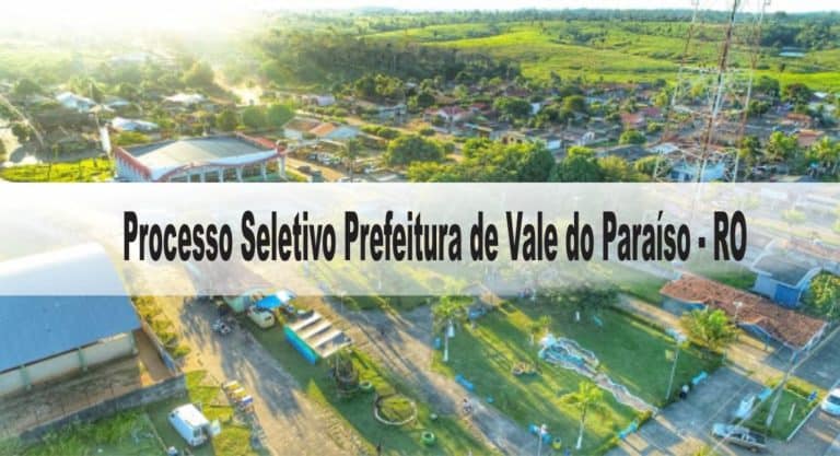 Processo Seletivo Prefeitura de Vale do Paraíso – RO: Inscrições encerradas Processo Seletivo Prefeitura de Vale do Paraíso – RO: Inscrições encerradas