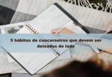 5 hábitos de concurseiros que devem ser deixados de lado