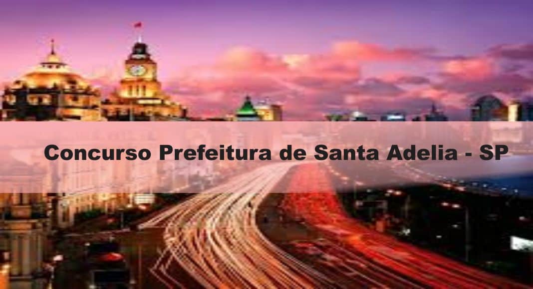 Concurso Prefeitura de Santa Adélia SP Provas dia 24/01/21
